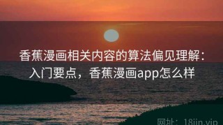 香蕉漫画相关内容的算法偏见理解：入门要点，香蕉漫画app怎么样