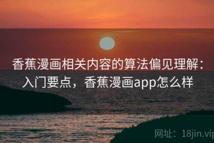 香蕉漫画相关内容的算法偏见理解：入门要点，香蕉漫画app怎么样