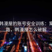 围绕韩漫屋的账号安全训练：案例思路，韩漫屋怎么破解