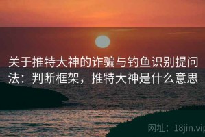 关于推特大神的诈骗与钓鱼识别提问法：判断框架，推特大神是什么意思
