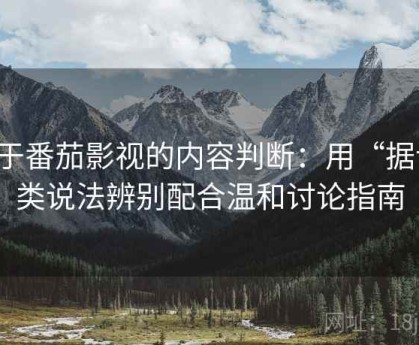 关于番茄影视的内容判断：用“据说”类说法辨别配合温和讨论指南