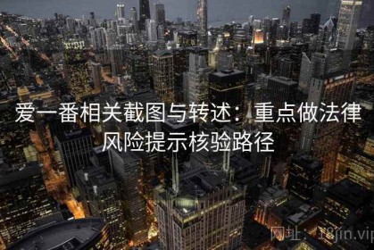 爱一番相关截图与转述：重点做法律风险提示核验路径
