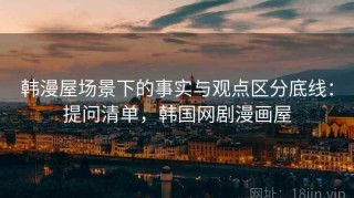 韩漫屋场景下的事实与观点区分底线：提问清单，韩国网剧漫画屋
