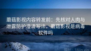 蘑菇影视内容转发前：先核对人肉与泄露防护澄清写法，蘑菇影视是病毒软件吗