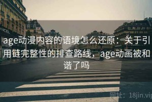 age动漫内容的语境怎么还原：关于引用链完整性的排查路线，age动画被和谐了吗