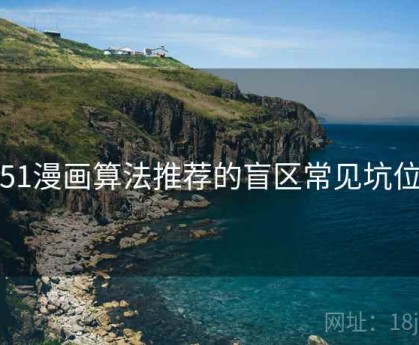 51漫画算法推荐的盲区常见坑位
