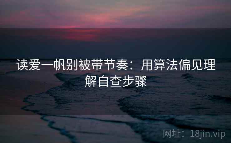 读爱一帆别被带节奏：用算法偏见理解自查步骤