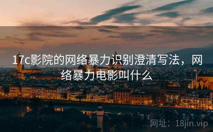 17c影院的网络暴力识别澄清写法，网络暴力电影叫什么