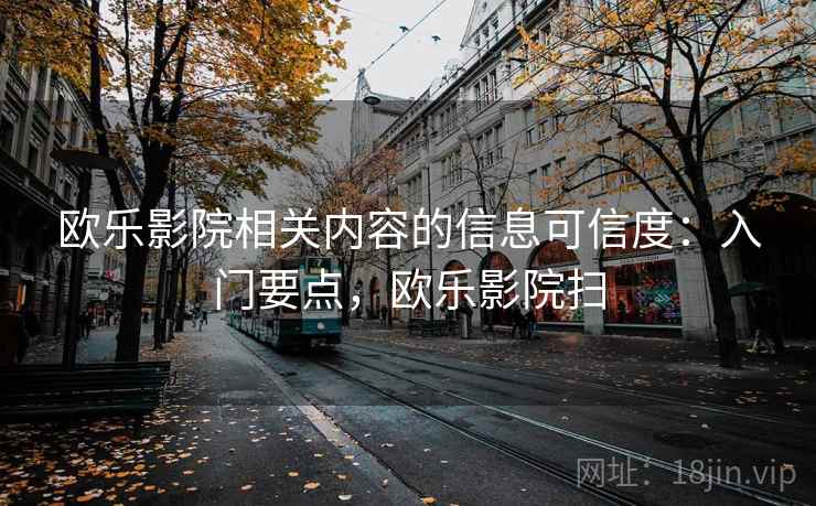 欧乐影院相关内容的信息可信度：入门要点，欧乐影院扫