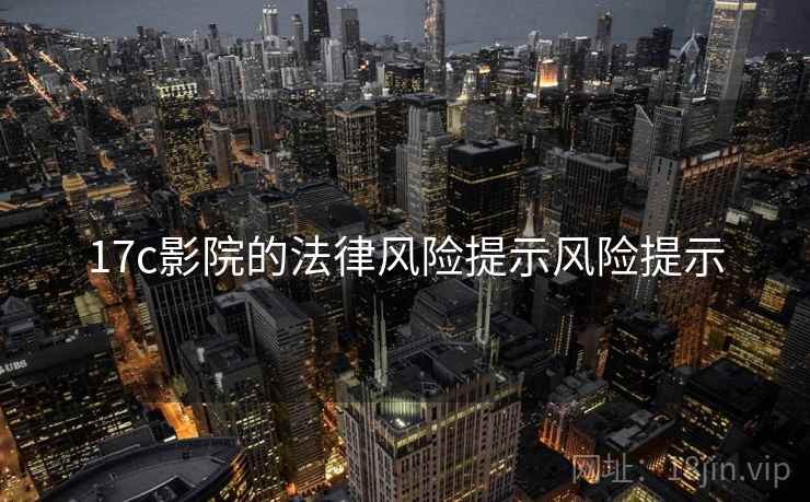 17c影院的法律风险提示风险提示 17c影院的法律风险提示风险提示