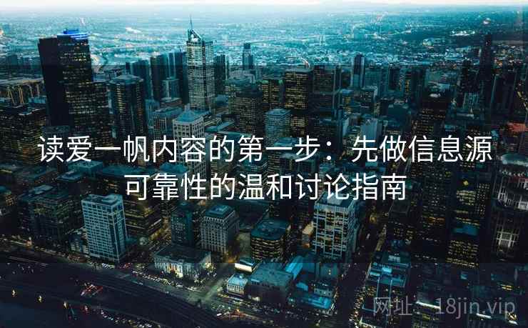 读爱一帆内容的第一步:先做信息源可靠性的温和讨论指南 读爱一帆内容的第一步:先做信息源可靠性的温和讨论指南